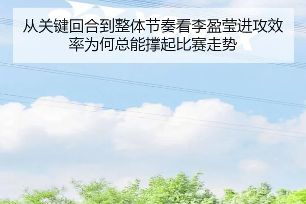 从关键回合到整体节奏看李盈莹进攻效率为何总能撑起比赛走势